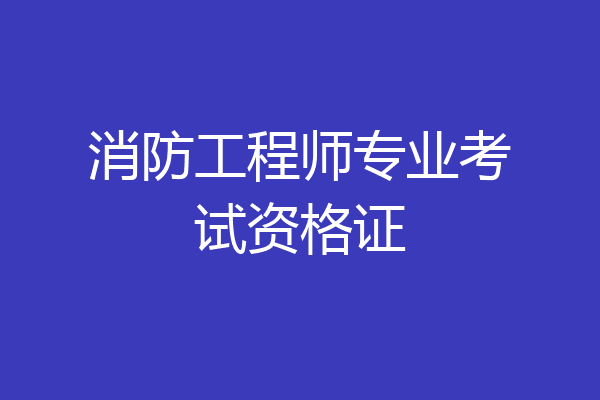 消防工程师专业考试资格证