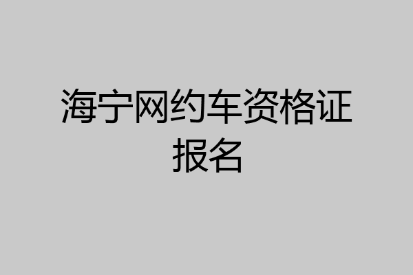 海宁网约车资格证报名