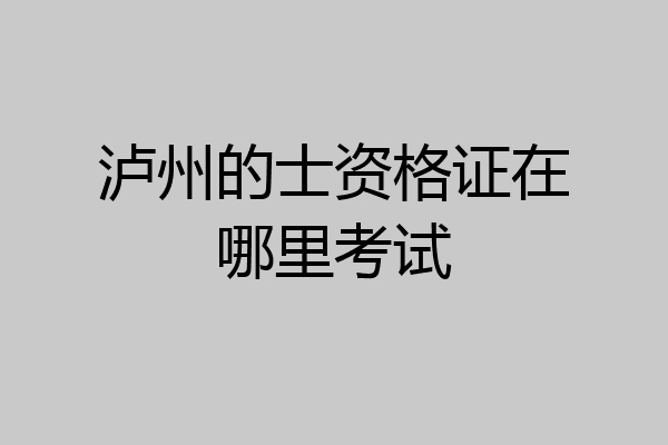 泸州的士资格证在哪里考试