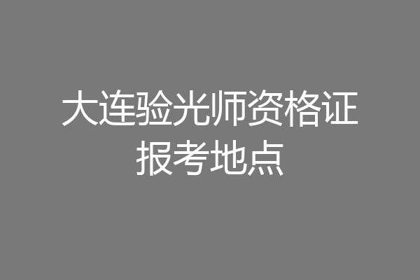 大连验光师资格证报考地点