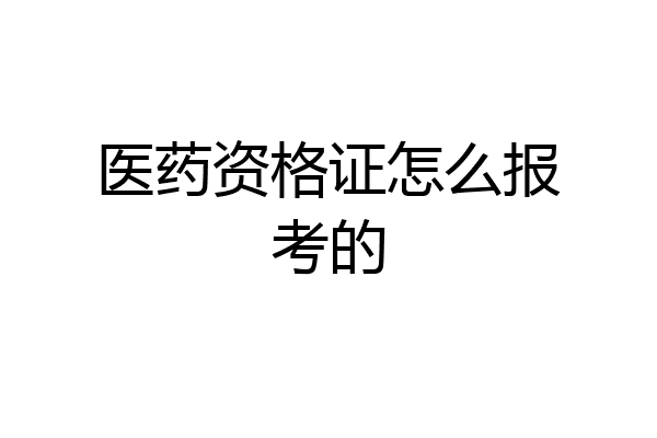 医药资格证怎么报考的