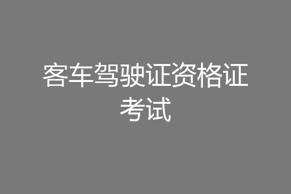 客车驾驶证资格证考试