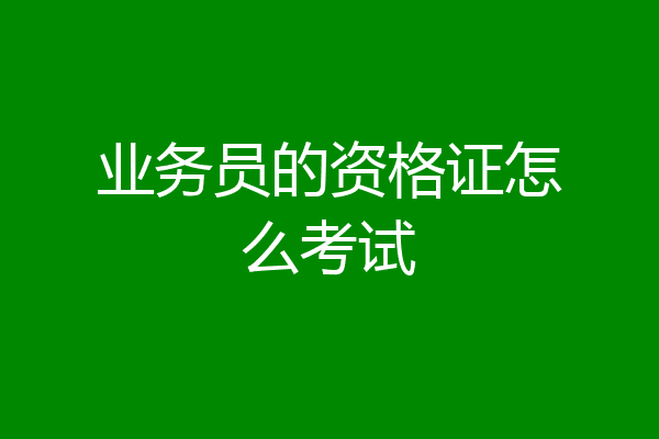 业务员的资格证怎么考试