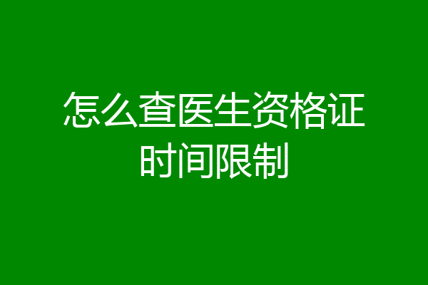 怎么查医生资格证时间限制