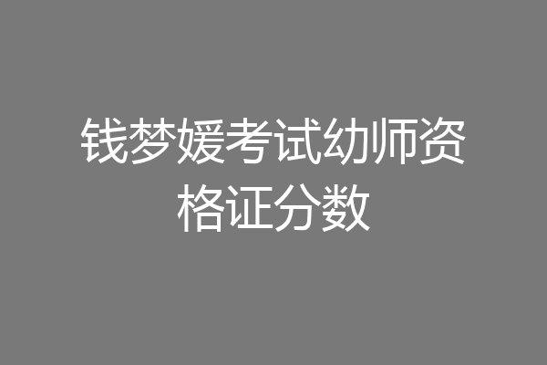 钱梦媛考试幼师资格证分数