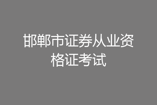 邯郸市证券从业资格证考试