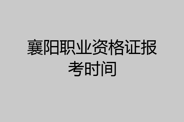 襄阳职业资格证报考时间