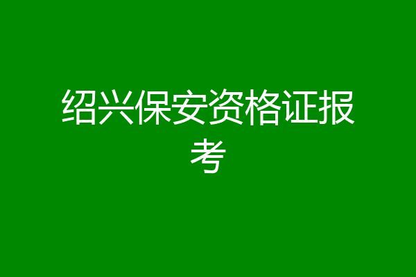 绍兴保安资格证报考