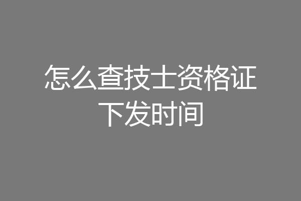 怎么查技士资格证下发时间