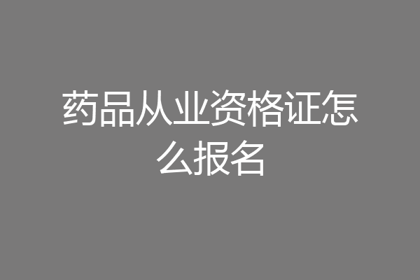 药品从业资格证怎么报名