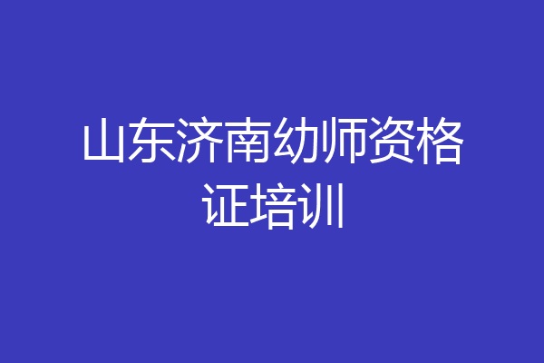 山东济南幼师资格证培训