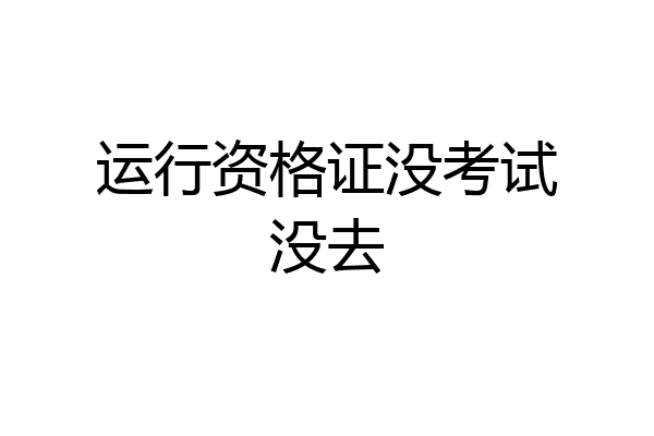 运行资格证没考试没去