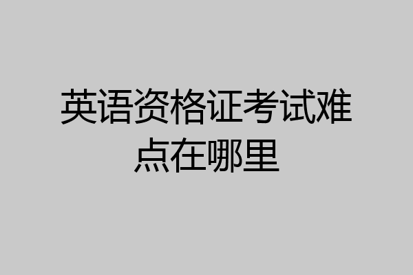 英语资格证考试难点在哪里