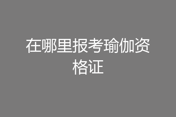 在哪里报考瑜伽资格证