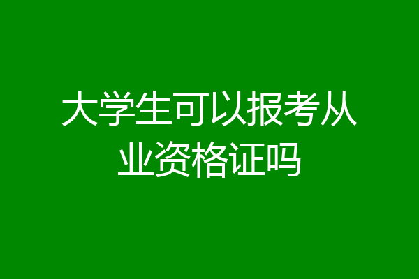 大学生可以报考从业资格证吗