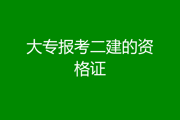大专报考二建的资格证