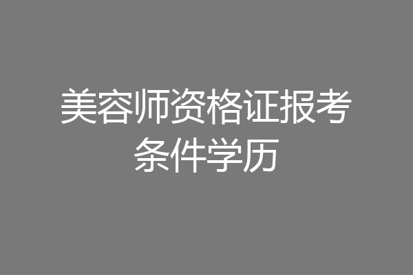 美容师资格证报考条件学历