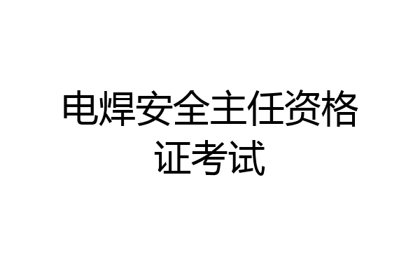 电焊安全主任资格证考试