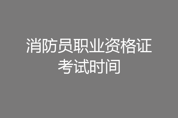 消防员职业资格证考试时间