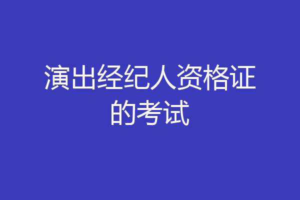 演出经纪人资格证的考试