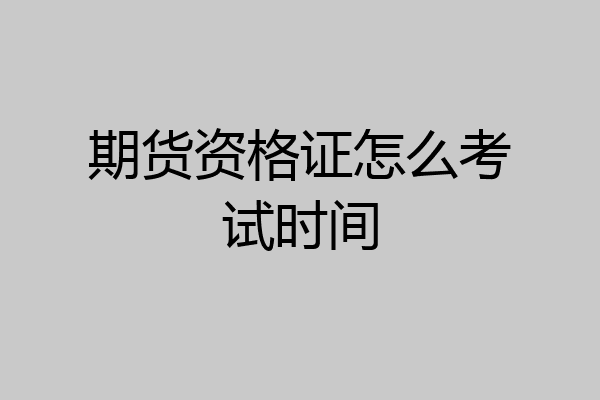 期货资格证怎么考试时间