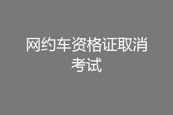 网约车资格证取消考试