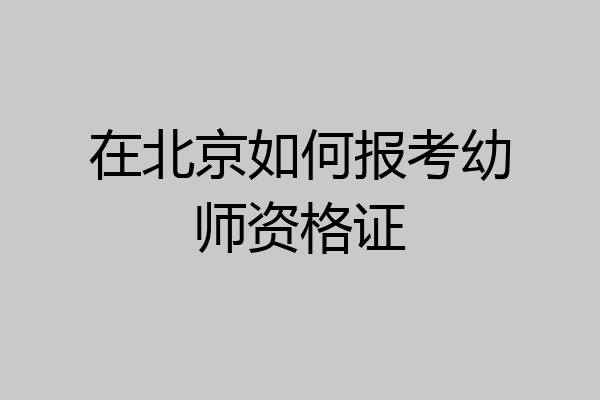 在北京如何报考幼师资格证