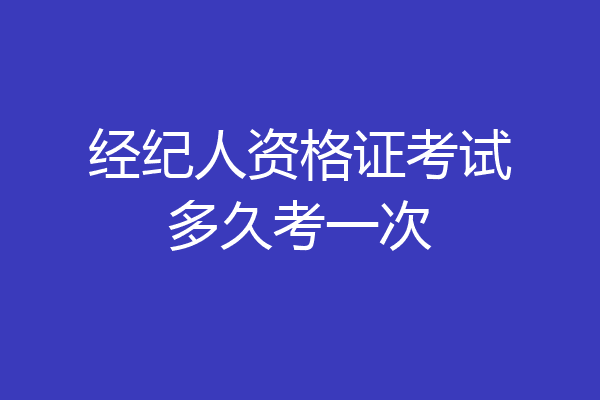 经纪人资格证考试多久考一次