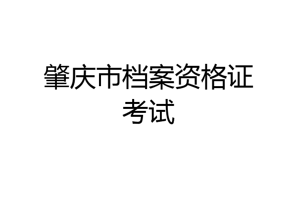 肇庆市档案资格证考试