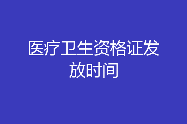 医疗卫生资格证发放时间