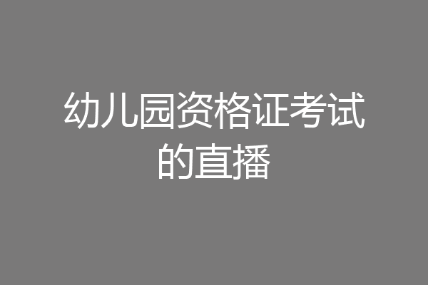 幼儿园资格证考试的直播