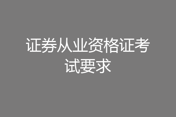证券从业资格证考试要求