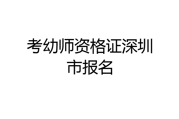 考幼师资格证深圳市报名