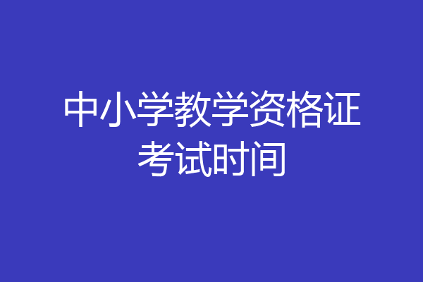 中小学教学资格证考试时间
