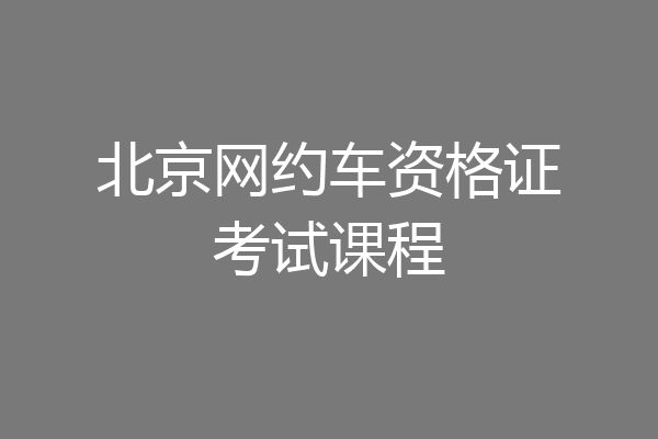 北京网约车资格证考试课程