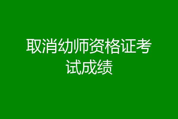 取消幼师资格证考试成绩