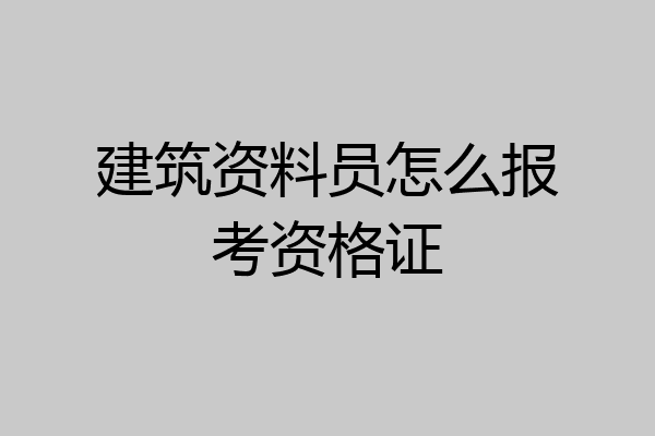 建筑资料员怎么报考资格证