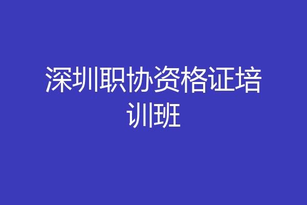 深圳职协资格证培训班
