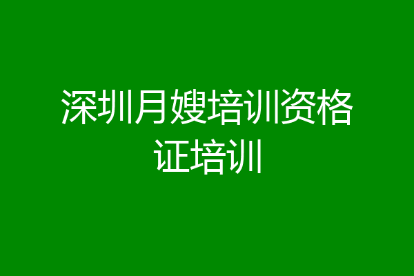 深圳月嫂培训资格证培训