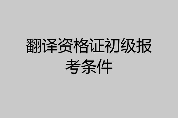 翻译资格证初级报考条件