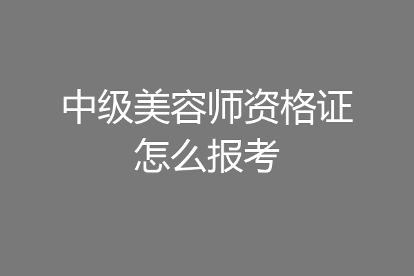 中级美容师资格证怎么报考