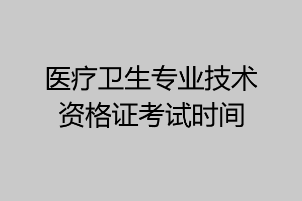 医疗卫生专业技术资格证考试时间