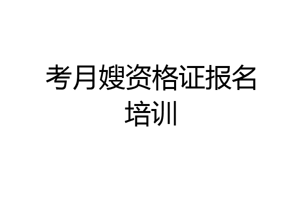 考月嫂资格证报名培训