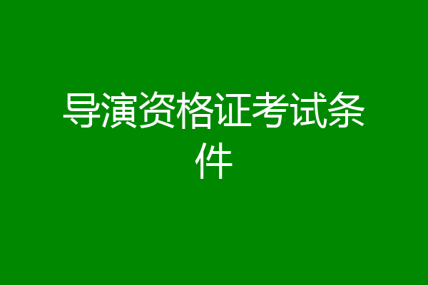 导演资格证考试条件