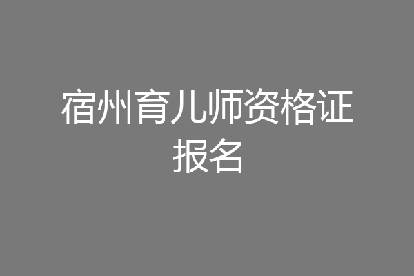 宿州育儿师资格证报名
