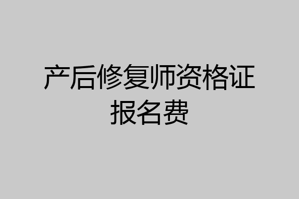 产后修复师资格证报名费