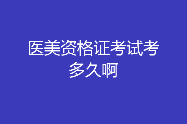医美资格证考试考多久啊