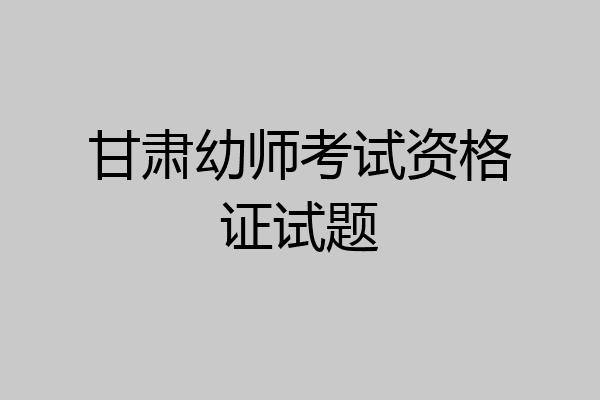甘肃幼师考试资格证试题