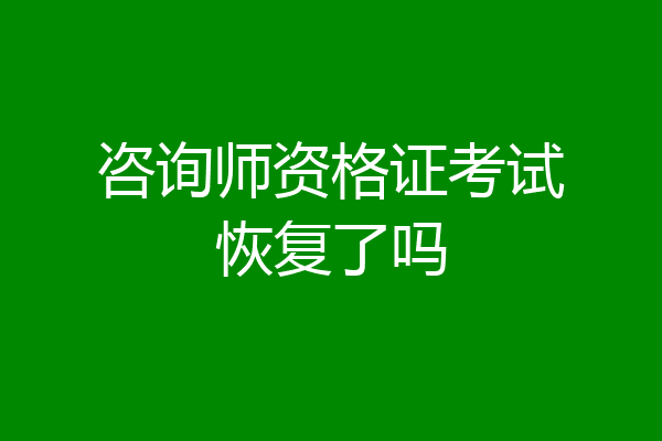 咨询师资格证考试恢复了吗