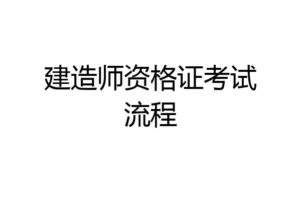 建造师资格证考试流程
